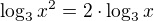 $\log_3 x^2 = 2\cdot \log_3 x$