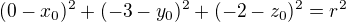 $(0-x_0)^2+(-3-y_0)^2+(-2-z_0)^2=r^2$