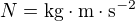 $N=\rm{kg\cdot m\cdot s^{-2}}$