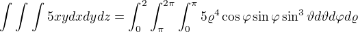 kopírovat do textarea $\int_{}^{}\int_{}^{}\int_{}^{}5xy dxdydz=\int_{0}^{2}\int_{\pi }^{2\pi }\int_{0}^{\pi }5\varrho ^{4}\cos \varphi \sin \varphi \sin ^{3}\vartheta d\vartheta d\varphi d\varrho $