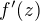 $f'(z)$