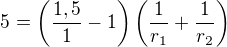 $5 =\left(\frac{1,5}{1}-1\right)\left(\frac{1}{r_1}+\frac{1}{r_2}\right)$