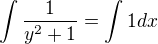$\int\frac{1}{y^2+1}=\int 1dx$