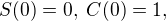 $ S(0)=0, \; C(0)=1,$