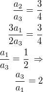 $\frac{a_2}{a_3}=\frac 34\\\frac{3a_1}{2a_3}=\frac 34\\\frac{a_1}{a_3}=\frac 12\,\Rightarrow\\\frac{a_3}{a_1}=2$