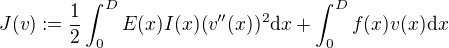 $J(v):=\frac{1}{2}\int_0^DE(x)I(x)(v''(x))^2\mathrm{d}x+\int_0^Df(x)v(x)\mathrm{d}x$