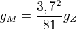 $g_{M}=\frac{3,7^2}{81}g_{Z}$
