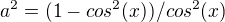 $a^2 = (1 - cos^2(x) )/ cos^2(x)$