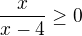 $\frac{x}{x-4}\ge 0$