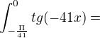 $\int_{-\frac{\Pi }{41}}^{0}tg(-41x)=$