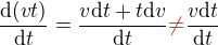 $\frac{\d (vt)}{\d t}=\frac{v\d t+t\d v}{\d t}{\color{red}\neq}\frac{v\d t}{\d t}$