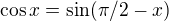 $\cos x = \sin (\pi/2-x)$