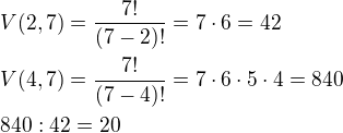$V(2,7)=\frac{7!}{(7-2)!}=7\cdot 6=42\nlV(4,7)=\frac{7!}{(7-4)!}=7\cdot 6\cdot 5\cdot 4=840\nl840:42=20$