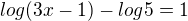 $log(3x-1)-log5=1$