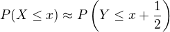 $P(X\leq x)\approx P\left(Y\leq x+\frac12\right)$