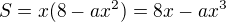 $S=x(8-ax^2)=8x-ax^3$
