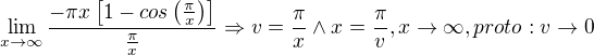 $\lim_{x\to\infty }\frac{-\pi x\left[1-cos\left(\frac{\pi }{x}\right)\right]}{\frac{\pi }{x}}\Rightarrow v=\frac{\pi }{x}\wedge x=\frac{\pi }{v},{x\to\infty },proto:{v\to0}$