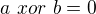 $a\ xor\ b=0$