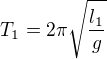 $T_1=2\pi \sqrt{\frac{l_1}{g}}$