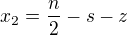 $x_{2} = \frac{n}{2} - s - z$