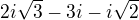 $2i\sqrt{3}-3i-i\sqrt{2}$