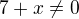 $7+x\not = 0$