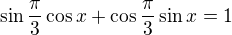 $\sin \frac\pi3\cos x+\cos \frac\pi3\sin x=1$