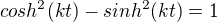 $cosh^2(kt)-sinh^2(kt)=1$