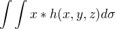 $\int\int x*h(x,y,z) d\sigma$