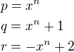 $p=x^n\nl q=x^n+1\nl r=-x^n+2$