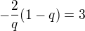 $-\frac{2}{q}(1-q)=3$