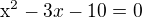 kopírovat do textarea $\mathrm{x}^{2}-3x-10=0 $