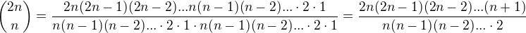 $\binom{2n}{n}=\frac{2n(2n-1)(2n-2)...n(n-1)(n-2)...\cdot 2\cdot 1}{n(n-1)(n-2)...\cdot 2\cdot 1\cdot n(n-1)(n-2)...\cdot 2\cdot 1 }=\frac{2n(2n-1)(2n-2)...(n+1)}{n(n-1)(n-2)...\cdot 2}$