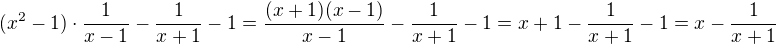 $(x^2-1) \cdot \frac{1}{x-1}- \frac{1}{x+1} -1=\frac{(x+1)(x-1)}{x-1}-\frac{1}{x+1}-1=x+1-\frac{1}{x+1}-1=x-\frac{1}{x+1}$