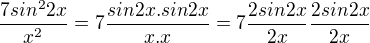 $\frac{7sin^{2}2x}{x^{2}}=7\frac{sin2x.sin2x}{x.x}=7\frac{2sin2x}{2x}\frac{2sin2x}{2x}$