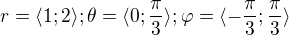 $r=\langle1;2\rangle;\theta = \langle0;\frac{\pi }{3}\rangle;\varphi =\langle-\frac{\pi }{3};\frac{\pi }{3}\rangle$