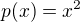 $p(x) = x^2$
