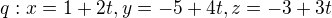 $q: x=1+2t , y=-5+4t, z=-3+3t$