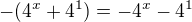 $-(4^{x}+ 4^{1})=- 4^{x}-4^{1}$