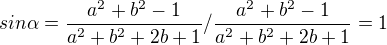 $sin\alpha =\frac{a^2+b^2-1}{a^2+b^2+2b+1}/\frac{a^2+b^2-1}{a^2+b^2+2b+1}=1$