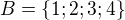 $B=\{1; 2; 3; 4\}$