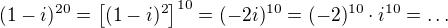 $(1-i)^{20}=\left[(1-i)^2\right]^{10}=(-2i)^{10}=(-2)^{10}\cdot i^{10}=\dots$
