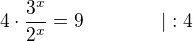 $4\cdot\frac{3^x}{2^x}=9\qquad\qquad |:4$
