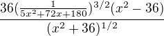 $\frac{36(\frac{1}{5x^2+72x+180})^{3/2}(x^2-36)}{(x^2+36)^{1/2}}$