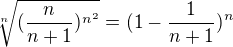 $\sqrt[n]{(\frac{n}{n+1})^{n^2}}=(1-\frac{1}{n+1})^{n}$