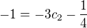 $-1=-3c_2 - \frac{1}{4}$