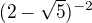 $(2-\sqrt{5})^{-2}$