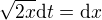 ${\sqrt{2x}}\mathrm{d}t =\mathrm{d}x$