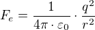 $F_{e}=\frac{1}{4\pi \cdot \varepsilon _{0}}\cdot \frac{q^{2}}{r^{2}}$