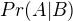 $Pr(A|B)$
